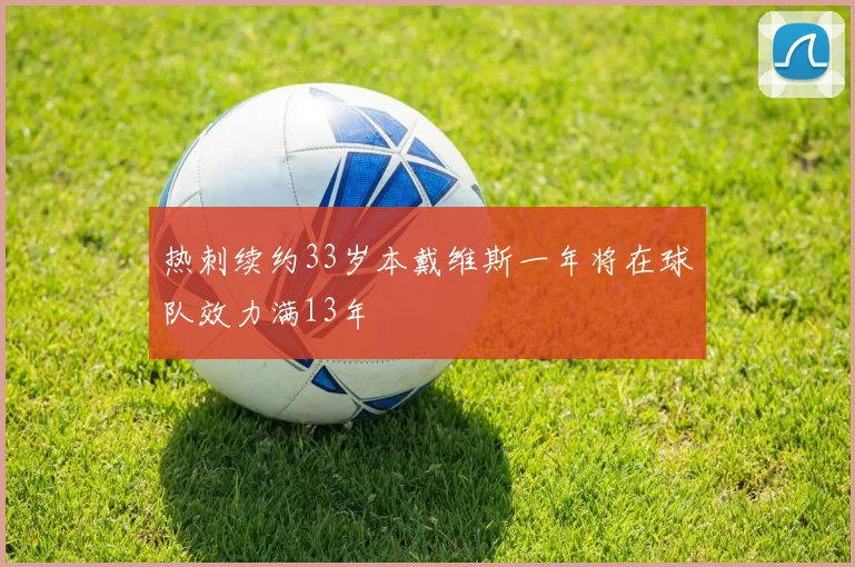 热刺续约33岁本戴维斯一年将在球队效力满13年